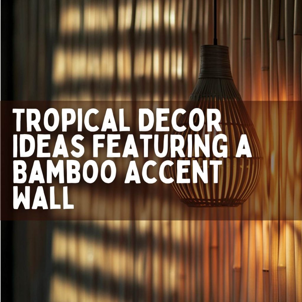 Tropical Decor Ideas Featuring a Bamboo Accent Wall